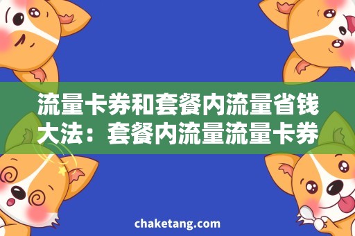 流量卡券和套餐内流量省钱大法：套餐内流量流量卡券，详细说明流量节约利器！