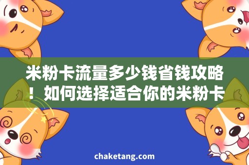 米粉卡流量多少钱省钱攻略！如何选择适合你的米粉卡流量套餐