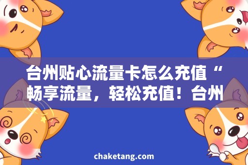 台州贴心流量卡怎么充值“畅享流量，轻松充值！台州贴心流量卡充值攻略解析”