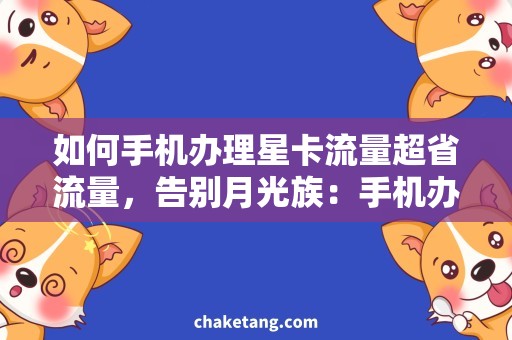 如何手机办理星卡流量超省流量，告别月光族：手机办理星卡流量攻略！