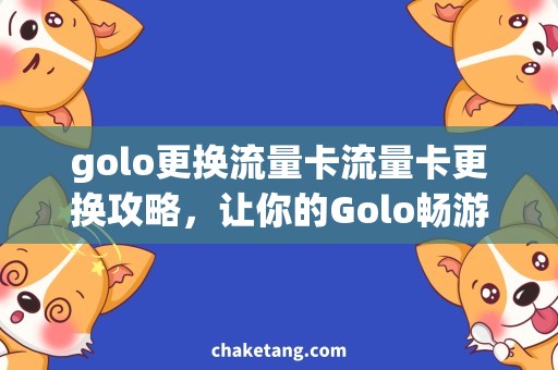 golo更换流量卡流量卡更换攻略，让你的Golo畅游无限