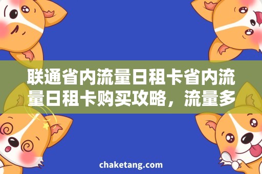 联通省内流量日租卡省内流量日租卡购买攻略，流量多还优惠！