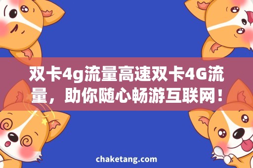 双卡4g流量高速双卡4G流量，助你随心畅游互联网！