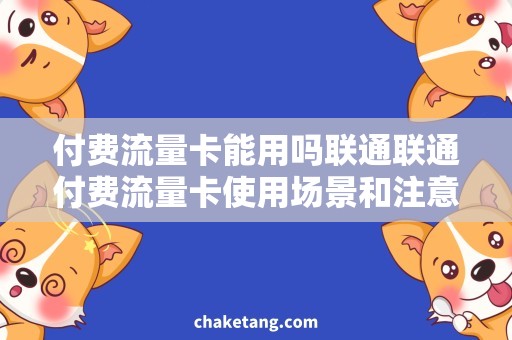 付费流量卡能用吗联通联通付费流量卡使用场景和注意事项，你知道吗？