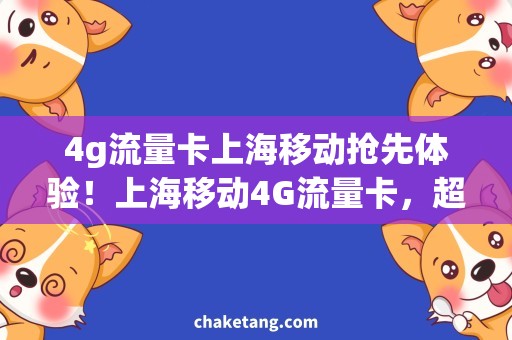 4g流量卡上海移动抢先体验！上海移动4G流量卡，超值套餐任你选！