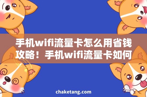 手机wifi流量卡怎么用省钱攻略！手机wifi流量卡如何灵活使用？