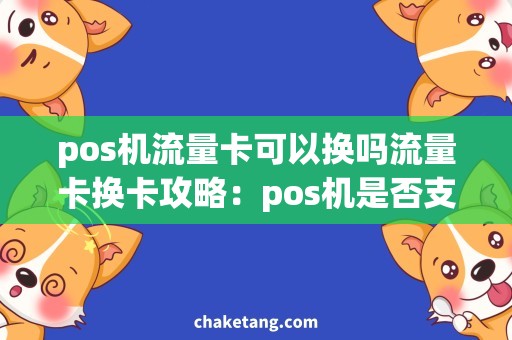 pos机流量卡可以换吗流量卡换卡攻略：pos机是否支持换卡操作？