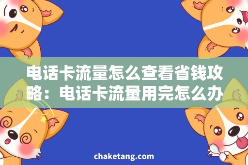 电话卡流量怎么查看省钱攻略：电话卡流量用完怎么办？