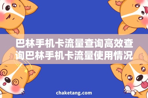 巴林手机卡流量查询高效查询巴林手机卡流量使用情况，省时省力必备攻略！