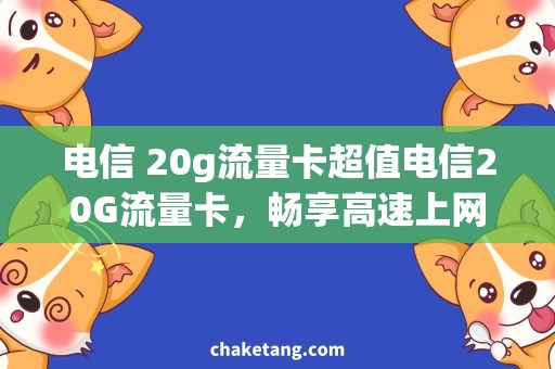 电信 20g流量卡超值电信20G流量卡，畅享高速上网！