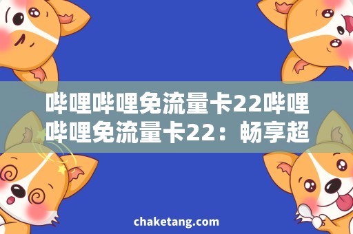 哔哩哔哩免流量卡22哔哩哔哩免流量卡22：畅享超值网络资源