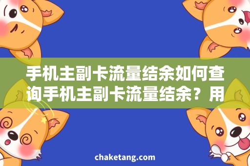 手机主副卡流量结余如何查询手机主副卡流量结余？用这个技巧轻松实现流量省心使用！