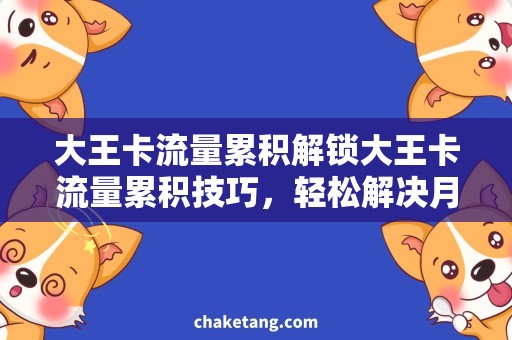 大王卡流量累积解锁大王卡流量累积技巧，轻松解决月底不够用的难题