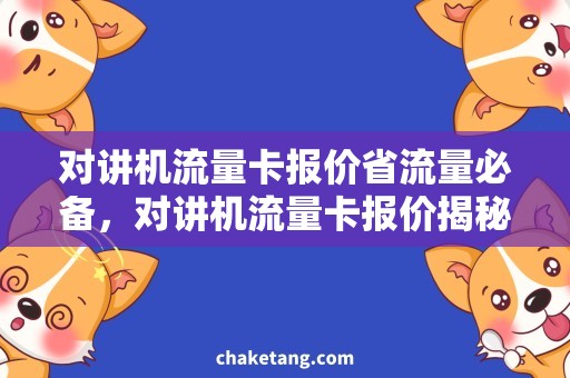 对讲机流量卡报价省流量必备，对讲机流量卡报价揭秘