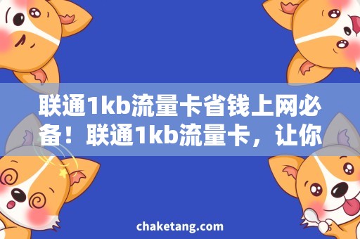 联通1kb流量卡省钱上网必备！联通1kb流量卡，让你轻松畅游网络世界