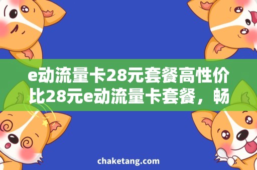 e动流量卡28元套餐高性价比28元e动流量卡套餐，畅享流量不花冤枉钱