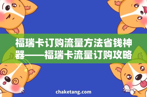 福瑞卡订购流量方法省钱神器——福瑞卡流量订购攻略