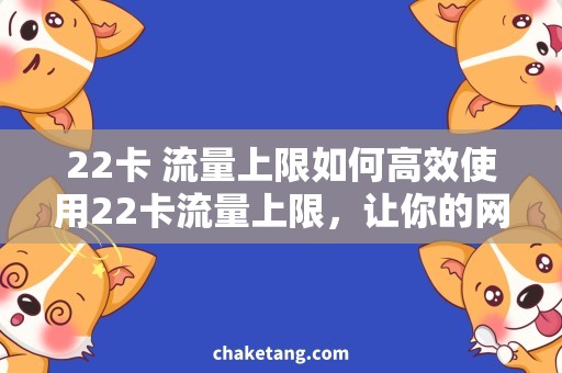 22卡 流量上限如何高效使用22卡流量上限，让你的网络生活畅通无阻！