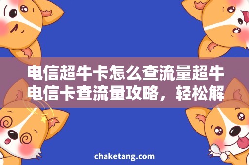 电信超牛卡怎么查流量超牛电信卡查流量攻略，轻松解决用量难题！