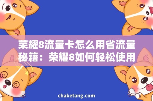 荣耀8流量卡怎么用省流量秘籍：荣耀8如何轻松使用流量卡