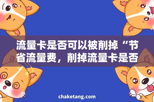 流量卡是否可以被削掉“节省流量费，削掉流量卡是否可行？”