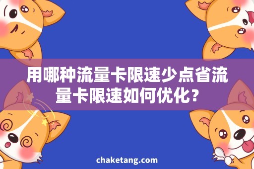 用哪种流量卡限速少点省流量卡限速如何优化？