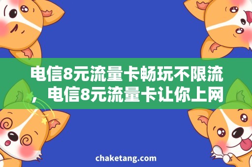 电信8元流量卡畅玩不限流，电信8元流量卡让你上网更有余！