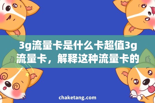 3g流量卡是什么卡超值3g流量卡，解释这种流量卡的使用方法和优势