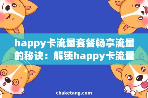 happy卡流量套餐畅享流量的秘诀：解锁happy卡流量套餐的优惠方法