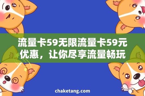 流量卡59无限流量卡59元优惠，让你尽享流量畅玩