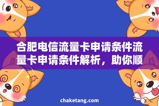 合肥电信流量卡申请条件流量卡申请条件解析，助你顺利申请合肥电信的流量服务