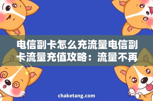 电信副卡怎么充流量电信副卡流量充值攻略：流量不再被浪费