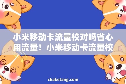 小米移动卡流量校对吗省心用流量！小米移动卡流量校对真的不靠谱吗？