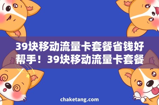 39块移动流量卡套餐省钱好帮手！39块移动流量卡套餐，一网打尽消费需求