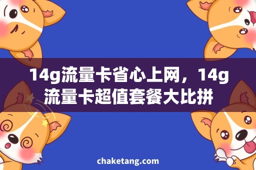 14g流量卡省心上网，14g流量卡超值套餐大比拼