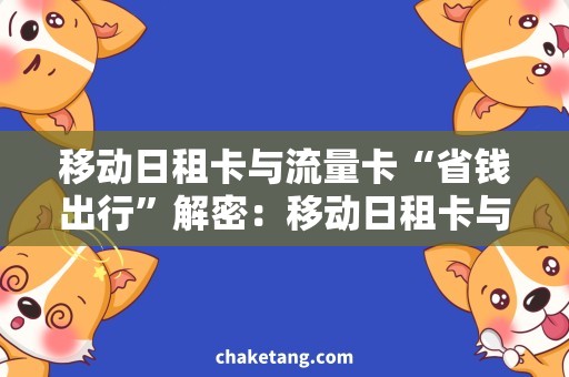 移动日租卡与流量卡“省钱出行”解密：移动日租卡与流量卡究竟哪个更划算？