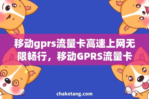 移动gprs流量卡高速上网无限畅行，移动GPRS流量卡助力手机智慧生活