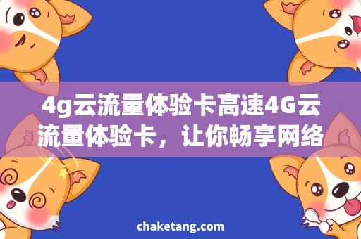 4g云流量体验卡高速4G云流量体验卡，让你畅享网络优惠服务！