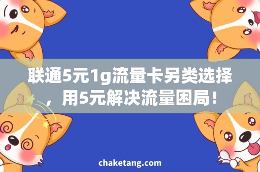 联通5元1g流量卡另类选择，用5元解决流量困局！