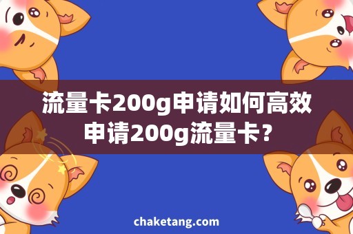 流量卡200g申请如何高效申请200g流量卡？