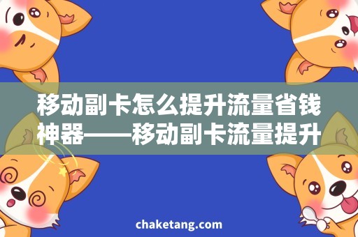 移动副卡怎么提升流量省钱神器——移动副卡流量提升攻略