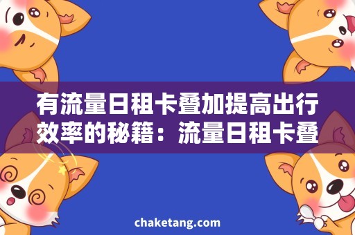 有流量日租卡叠加提高出行效率的秘籍：流量日租卡叠加，畅享高速网络