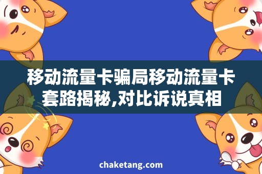 移动流量卡骗局移动流量卡套路揭秘,对比诉说真相