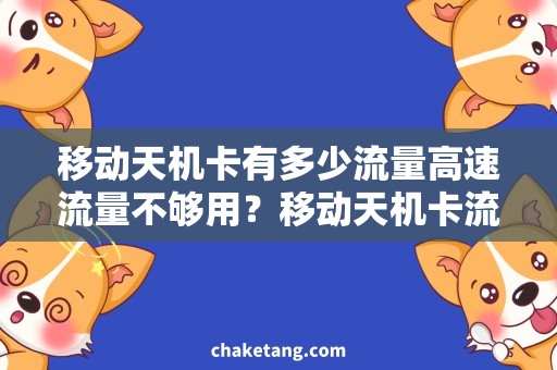 移动天机卡有多少流量高速流量不够用？移动天机卡流量提高需求指南