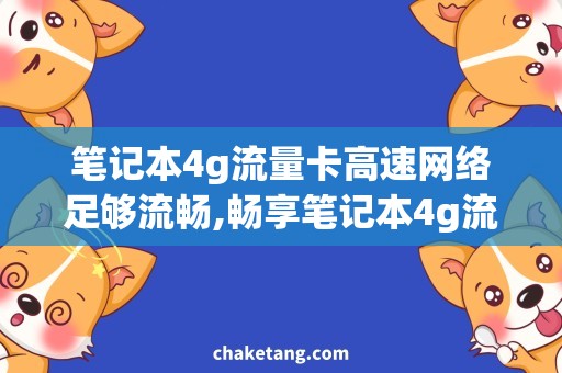 笔记本4g流量卡高速网络足够流畅,畅享笔记本4g流量卡