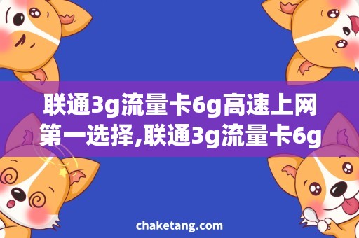 联通3g流量卡6g高速上网第一选择,联通3g流量卡6g体验分享