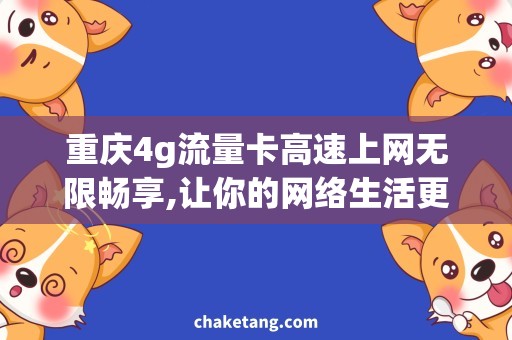 重庆4g流量卡高速上网无限畅享,让你的网络生活更加便捷！