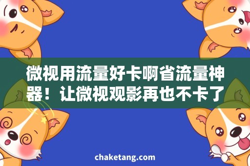 微视用流量好卡啊省流量神器！让微视观影再也不卡了