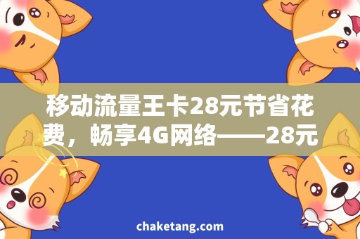 移动流量王卡28元节省花费，畅享4G网络——28元移动流量王卡详细说明