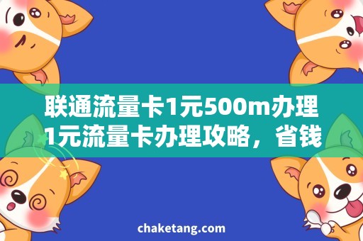 联通流量卡1元500m办理1元流量卡办理攻略，省钱又畅享网络